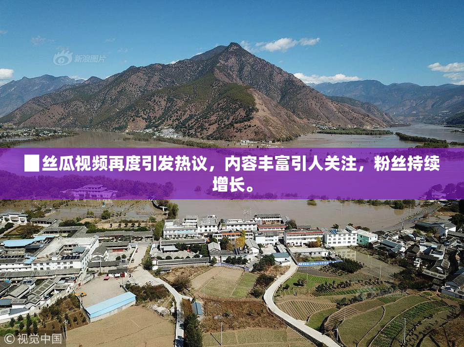 ▉丝瓜视频再度引发热议，内容丰富引人关注，粉丝持续增长。
