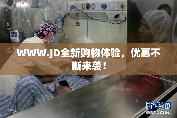 WWW.JD全新购物体验，优惠不断来袭！