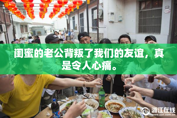 闺蜜的老公背叛了我们的友谊，真是令人心痛。