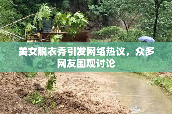 美女脱衣秀引发网络热议，众多网友围观讨论