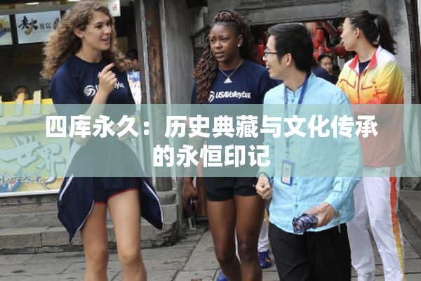 四库永久：历史典藏与文化传承的永恒印记