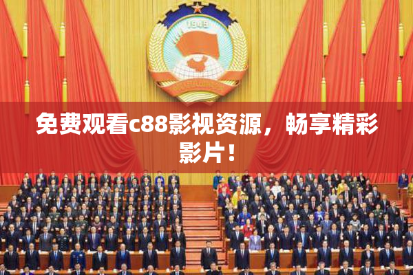免费观看c88影视资源，畅享精彩影片！