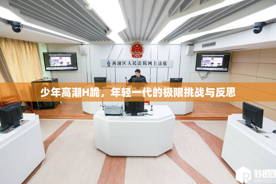 少年高潮H跪，年轻一代的极限挑战与反思