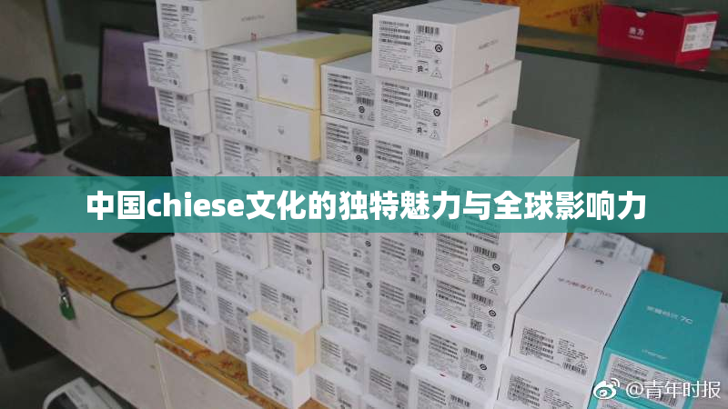 中国chiese文化的独特魅力与全球影响力