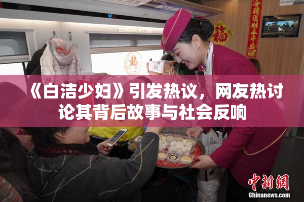 《白洁少妇》引发热议，网友热讨论其背后故事与社会反响