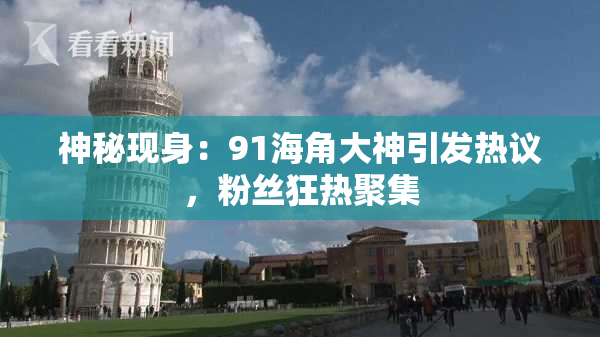 神秘现身：91海角大神引发热议，粉丝狂热聚集