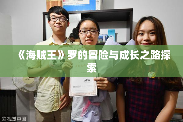 《海贼王》罗的冒险与成长之路探索