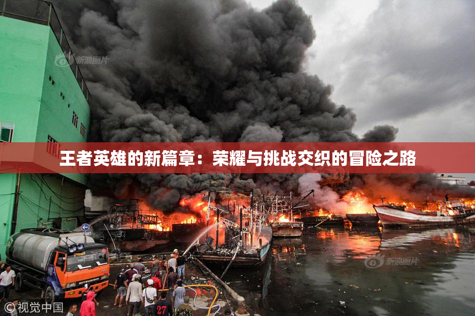 王者英雄的新篇章：荣耀与挑战交织的冒险之路