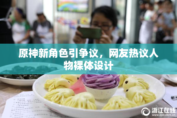 原神新角色引争议，网友热议人物裸体设计