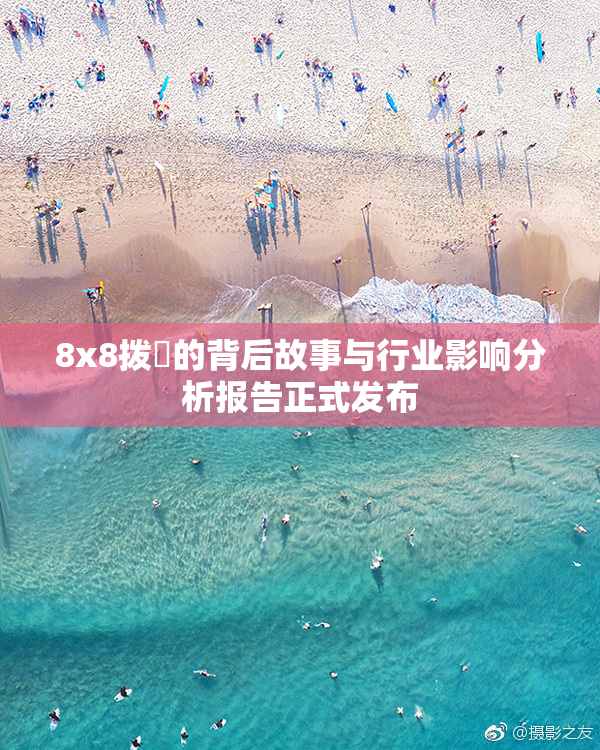 8x8拨牐的背后故事与行业影响分析报告正式发布