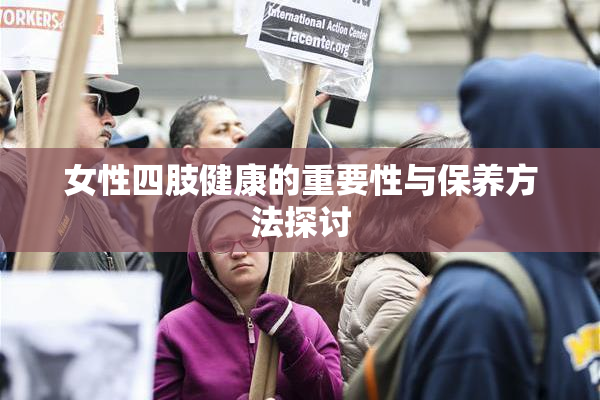 女性四肢健康的重要性与保养方法探讨