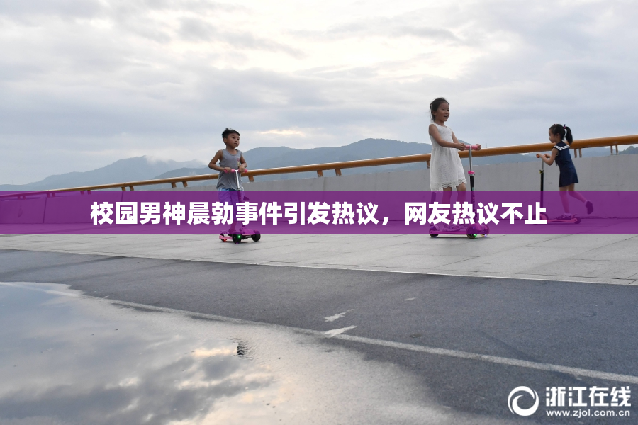 校园男神晨勃事件引发热议，网友热议不止