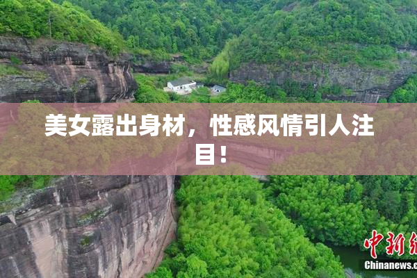 美女露出身材，性感风情引人注目！
