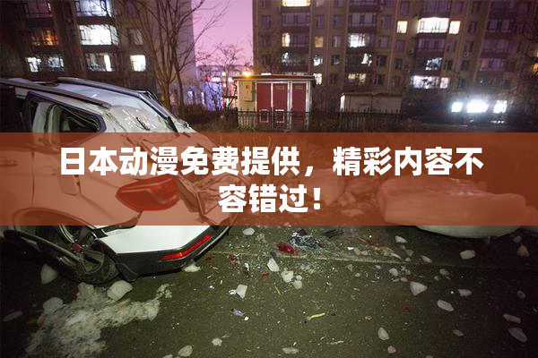 日本动漫免费提供，精彩内容不容错过！