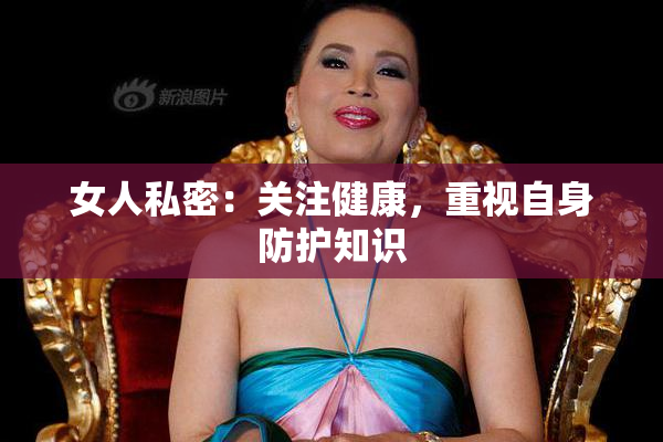 女人私密：关注健康，重视自身防护知识