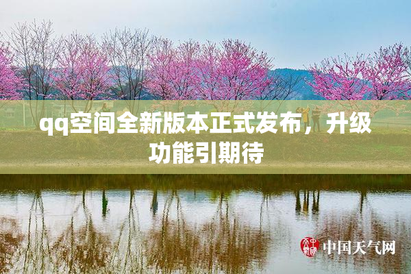 qq空间全新版本正式发布，升级功能引期待