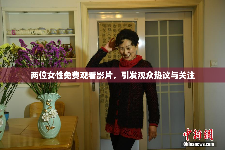两位女性免费观看影片，引发观众热议与关注