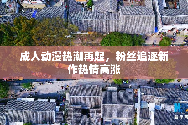 成人动漫热潮再起，粉丝追逐新作热情高涨