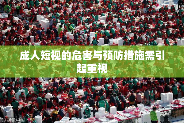 成人短视的危害与预防措施需引起重视