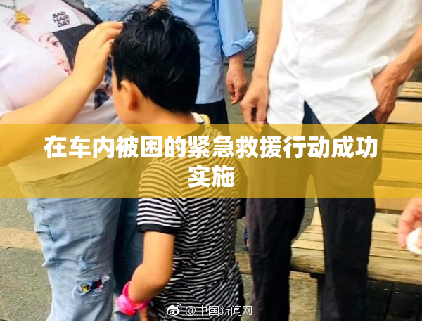 在车内被困的紧急救援行动成功实施