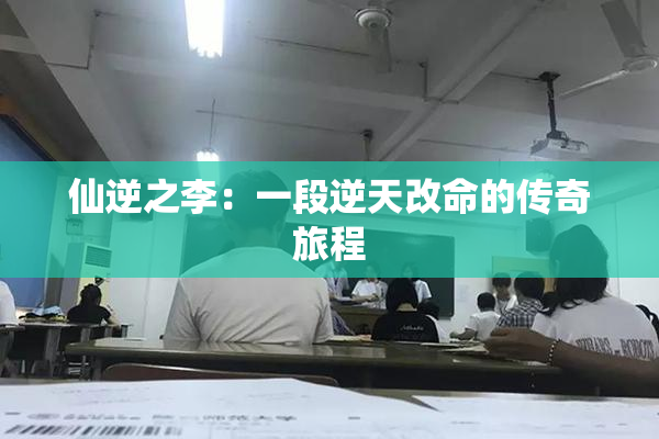 仙逆之李：一段逆天改命的传奇旅程