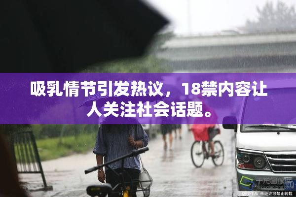 吸乳情节引发热议，18禁内容让人关注社会话题。