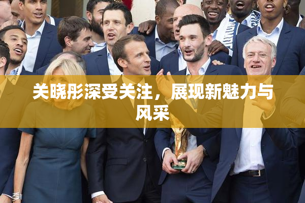 关晓彤深受关注，展现新魅力与风采