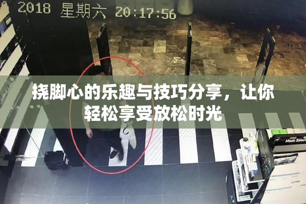挠脚心的乐趣与技巧分享，让你轻松享受放松时光