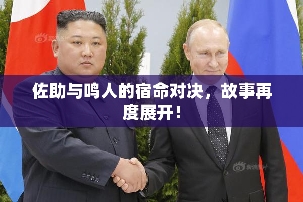 佐助与鸣人的宿命对决，故事再度展开！