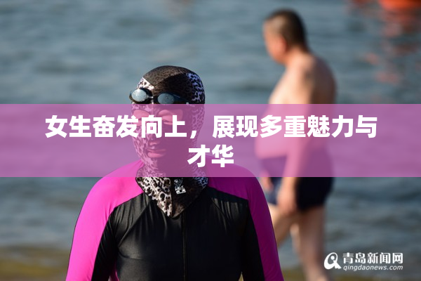 女生奋发向上，展现多重魅力与才华