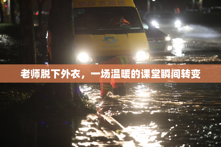 老师脱下外衣，一场温暖的课堂瞬间转变