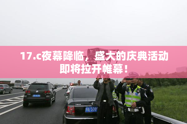 17.c夜幕降临，盛大的庆典活动即将拉开帷幕！