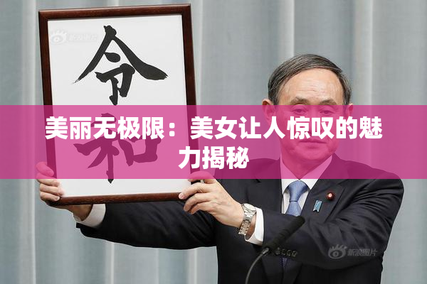 美丽无极限：美女让人惊叹的魅力揭秘