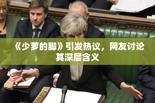 《少萝的脚》引发热议，网友讨论其深层含义