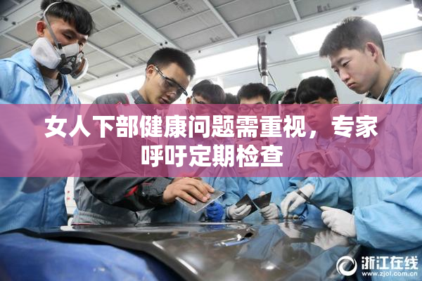 女人下部健康问题需重视，专家呼吁定期检查