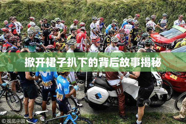 掀开裙子扒下的背后故事揭秘