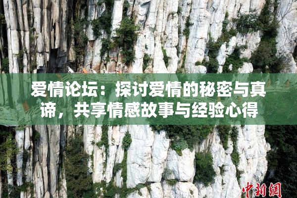 爱情论坛：探讨爱情的秘密与真谛，共享情感故事与经验心得