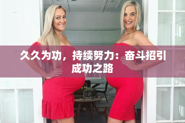 久久为功，持续努力：奋斗招引成功之路