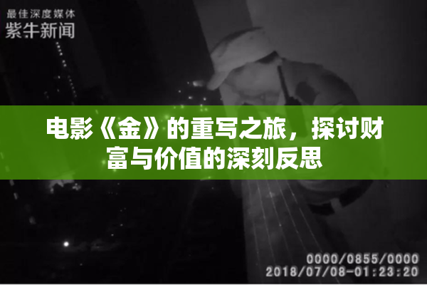 电影《金》的重写之旅，探讨财富与价值的深刻反思