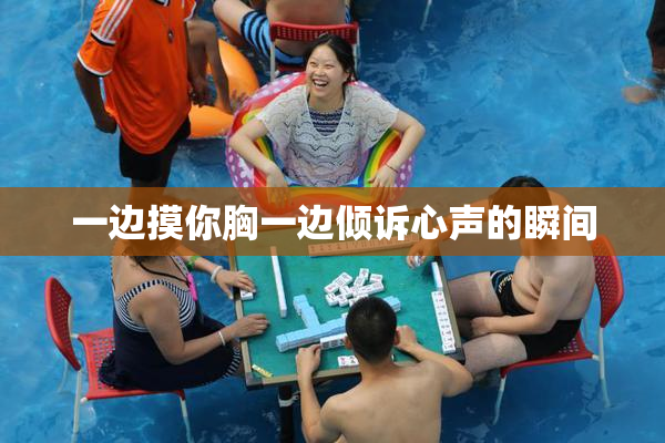 一边摸你胸一边倾诉心声的瞬间