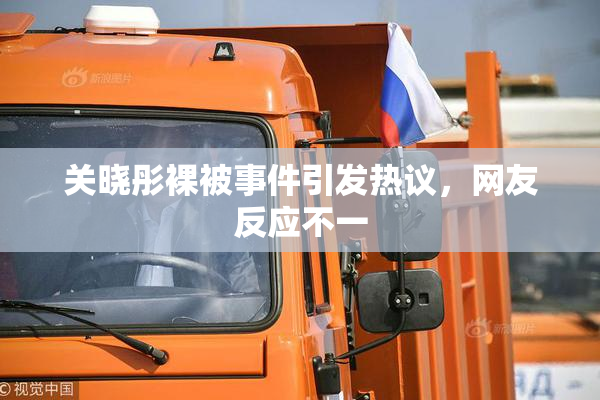 关晓彤裸被事件引发热议，网友反应不一