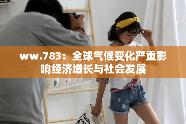 ww.783：全球气候变化严重影响经济增长与社会发展