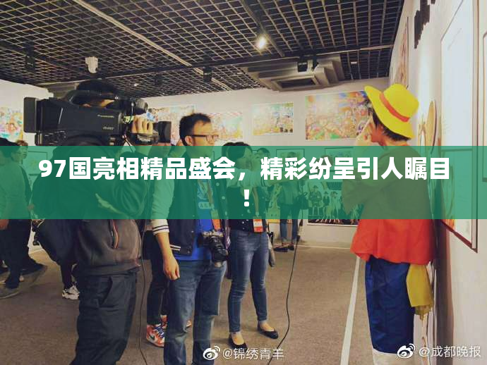 97国亮相精品盛会，精彩纷呈引人瞩目！