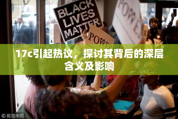 17c引起热议，探讨其背后的深层含义及影响