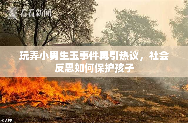 玩弄小男生玉事件再引热议，社会反思如何保护孩子