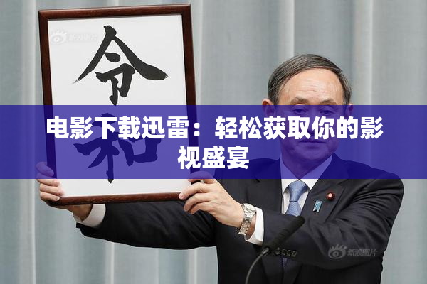 电影下载迅雷：轻松获取你的影视盛宴