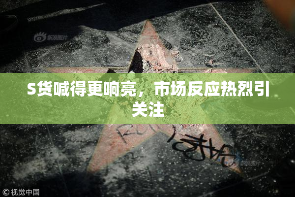 S货喊得更响亮，市场反应热烈引关注