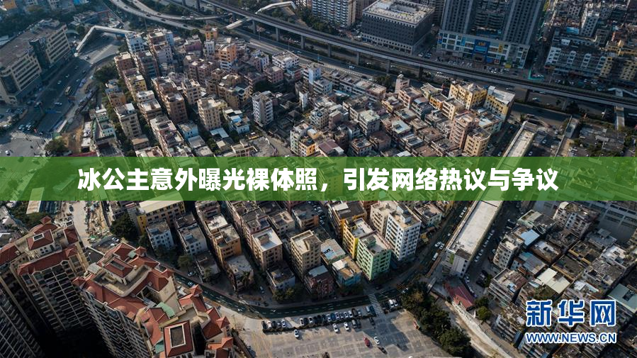 冰公主意外曝光裸体照，引发网络热议与争议