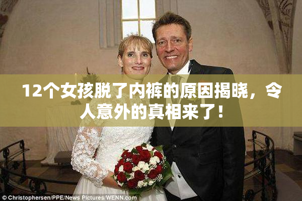 12个女孩脱了内裤的原因揭晓，令人意外的真相来了！