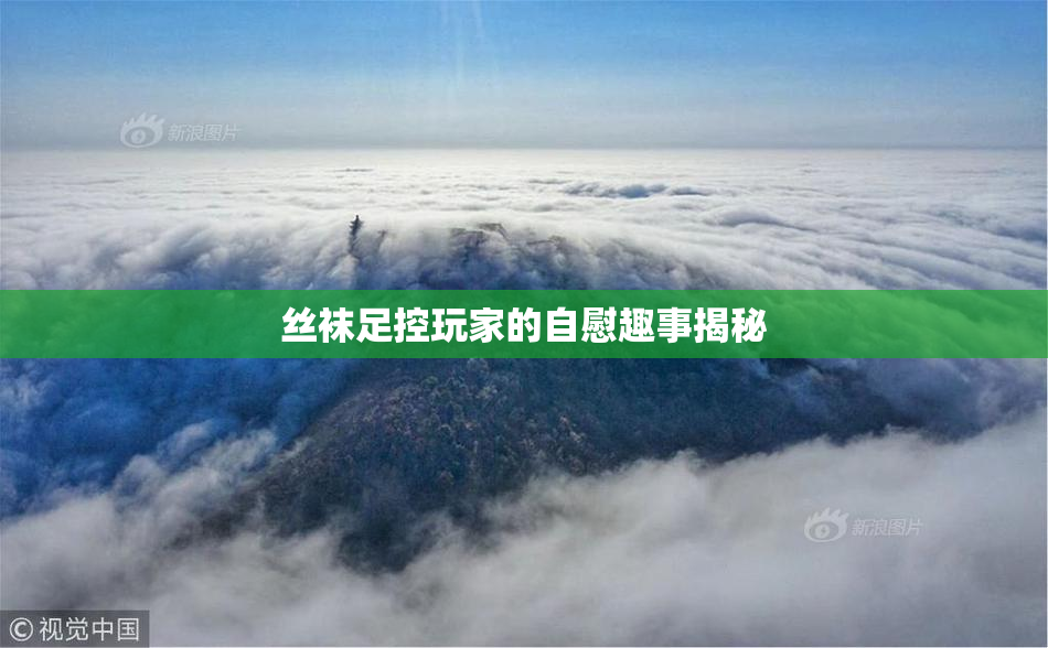 丝袜足控玩家的自慰趣事揭秘